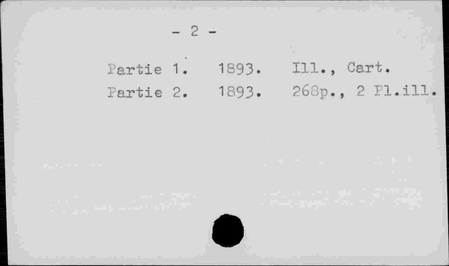 ﻿- 2 -
Partie 1.	1893»
Partie 2.	1893»
Ill., Cart.
2б8р., 2 Pl.ill.